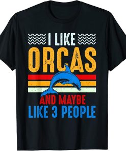 I Like Orcas And Maybe Like 3 People Lover Nature Wildlife T-Shirt